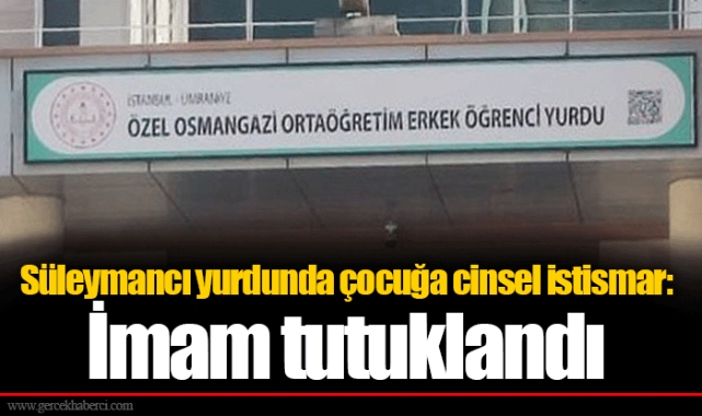 Süleymancı yurdunda çocuğa cinsel istismar: İmam tutuklandı