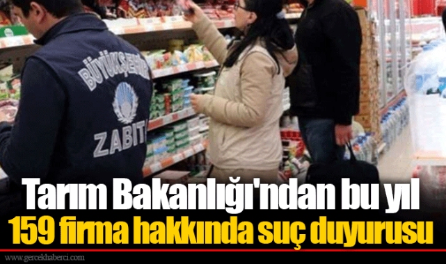 Tarım Bakanlığı'ndan bu yıl 159 firma hakkında suç duyurusu