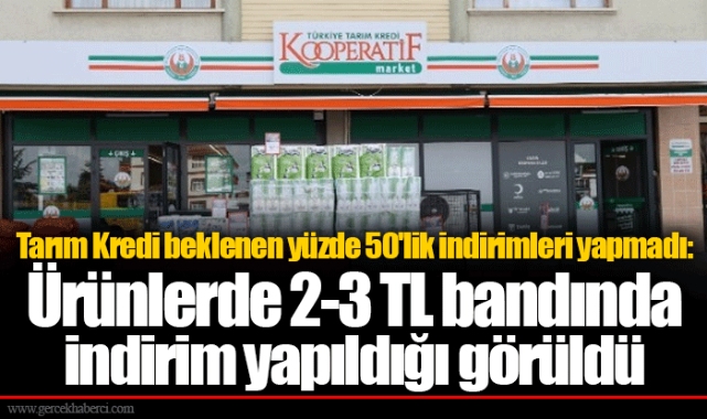 Tarım Kredi beklenen yüzde 50'lik indirimleri yapmadı: Ürünlerde 2-3 TL bandında indirim yapıldığı görüldü