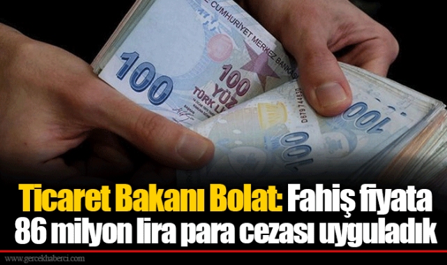 Ticaret Bakanı Bolat: Fahiş fiyata 86 milyon lira para cezası uyguladık
