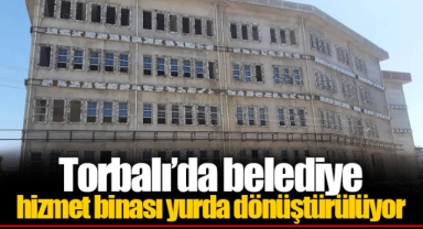 Torbalı’da belediye hizmet binası yurda dönüştürülüyor