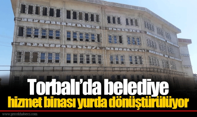 Torbalı’da belediye hizmet binası yurda dönüştürülüyor