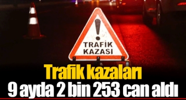 Trafik kazaları 9 ayda 2 bin 253 can aldı