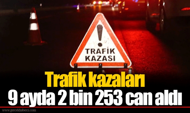 Trafik kazaları 9 ayda 2 bin 253 can aldı