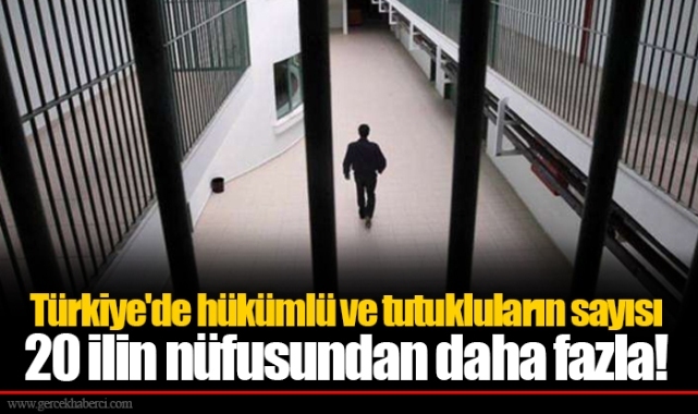 Türkiye'de hükümlü ve tutukluların sayısı 20 ilin nüfusundan daha fazla!