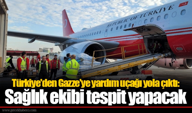 Türkiye'den Gazze'ye yardım uçağı yola çıktı: Sağlık ekibi tespit yapacak
