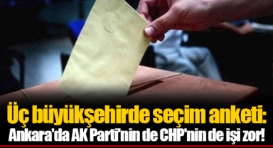 Üç büyükşehirde seçim anketi: Ankara'da AK Parti'nin de CHP'nin de işi zor!