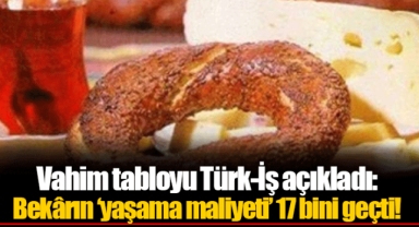 Vahim tabloyu Türk-İş açıkladı: Bekârın ‘yaşama maliyeti’ 17 bini geçti!