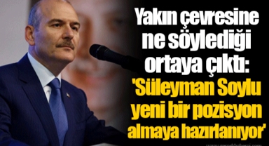 Yakın çevresine ne söylediği ortaya çıktı: 'Süleyman Soylu yeni bir pozisyon almaya hazırlanıyor'