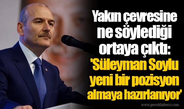 Yakın çevresine ne söylediği ortaya çıktı: 'Süleyman Soylu yeni bir pozisyon almaya hazırlanıyor'