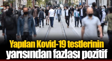Yapılan Kovid-19 testlerinin yarısından fazlası pozitif