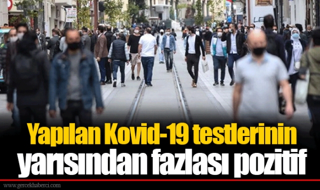 Yapılan Kovid-19 testlerinin yarısından fazlası pozitif