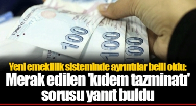 Yeni emeklilik sisteminde ayrıntılar belli oldu: Merak edilen 'kıdem tazminatı' sorusu yanıt buldu