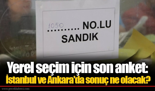 Yerel seçim için son anket: İstanbul ve Ankara'da sonuç ne olacak?