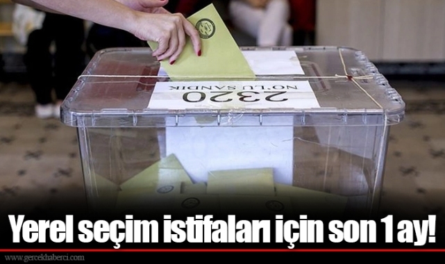 Yerel seçim istifaları için son 1 ay!