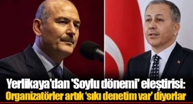 Yerlikaya'dan 'Soylu dönemi' eleştirisi: Organizatörler artık ‘sıkı denetim var' diyorlar