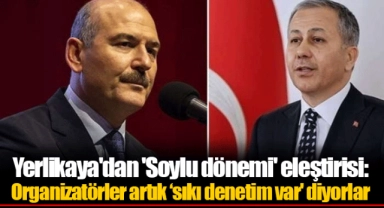 Yerlikaya'dan 'Soylu dönemi' eleştirisi: Organizatörler artık ‘sıkı denetim var' diyorlar