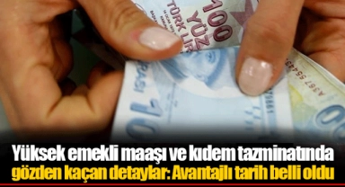 Yüksek emekli maaşı ve kıdem tazminatında gözden kaçan detaylar: Avantajlı tarih belli oldu