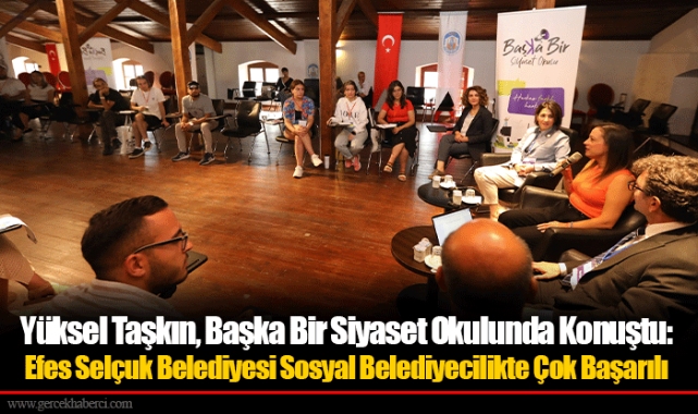Yüksel Taşkın, Başka Bir Siyaset Okulunda Konuştu:  Efes Selçuk Belediyesi Sosyal Belediyecilikte Çok Başarılı