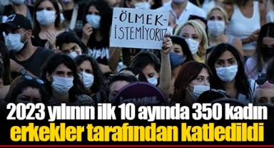 2023 yılının ilk 10 ayında 350 kadın erkekler tarafından katledildi