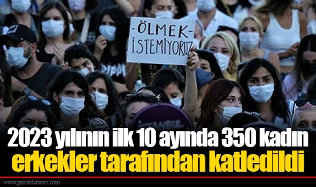 2023 yılının ilk 10 ayında 350 kadın erkekler tarafından katledildi