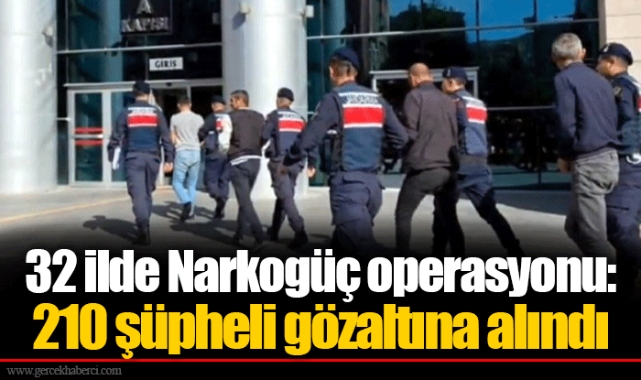 32 ilde Narkogüç operasyonu: 210 şüpheli gözaltına alındı