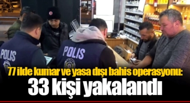 77 ilde kumar ve yasa dışı bahis operasyonu: 33 kişi yakalandı