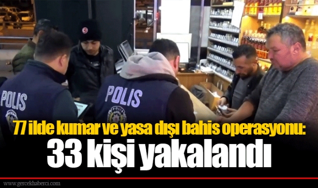 77 ilde kumar ve yasa dışı bahis operasyonu: 33 kişi yakalandı