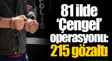 81 ilde 'Çengel’ operasyonu: 215 gözaltı