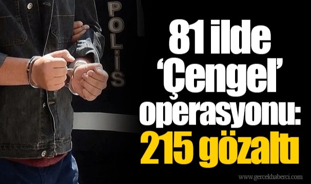 81 ilde 'Çengel’ operasyonu: 215 gözaltı