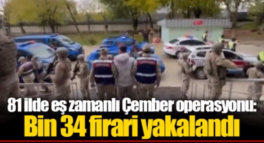 81 ilde eş zamanlı Çember operasyonu: Bin 34 firari yakalandı