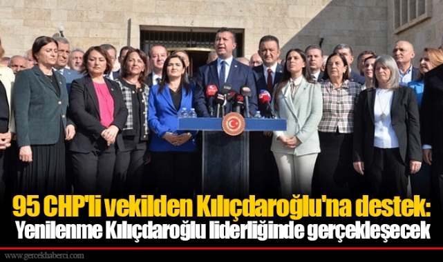 95 CHP'li vekilden Kılıçdaroğlu'na destek: Yenilenme Kılıçdaroğlu liderliğinde gerçekleşecek