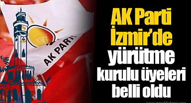 AK Parti İzmir'de yürütme kurulu üyeleri belli oldu