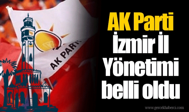 AK Parti İzmir İl Yönetimi belli oldu