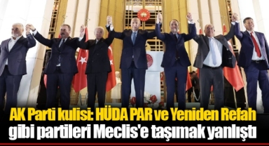 AK Parti kulisi: HÜDA PAR ve Yeniden Refah gibi partileri Meclis'e taşımak yanlıştı