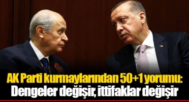 AK Parti kurmaylarından 50+1 yorumu: Dengeler değişir, ittifaklar değişir