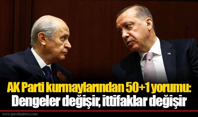 AK Parti kurmaylarından 50+1 yorumu: Dengeler değişir, ittifaklar değişir
