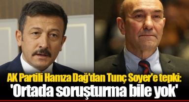 AK Partili Hamza Dağ'dan Tunç Soyer'e tepki: 'Ortada soruşturma bile yok'