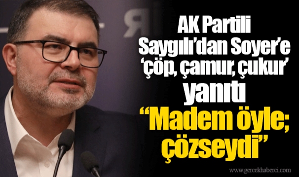 AK Partili Saygılı'dan Soyer'e 'çöp, çamur, çukur' yanıtı "Madem öyle; çözseydi"