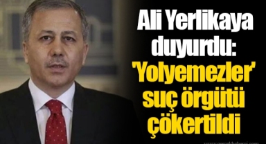 Ali Yerlikaya duyurdu: 'Yolyemezler' suç örgütü çökertildi
