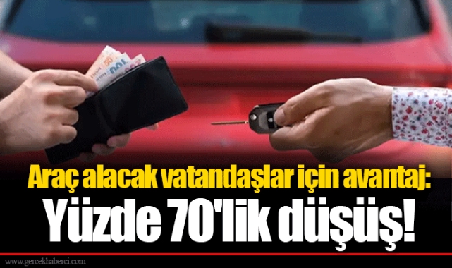 Araç alacak vatandaşlar için avantaj: Yüzde 70'lik düşüş!