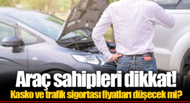 Araç sahipleri dikkat! Kasko ve trafik sigortası fiyatları düşecek mi?