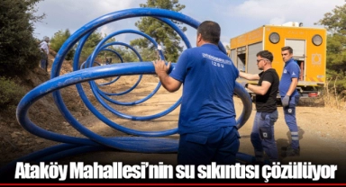 Ataköy Mahallesi’nin su sıkıntısı çözülüyor