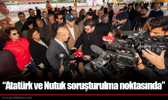 “Atatürk ve Nutuk soruşturulma noktasında”