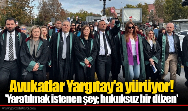 Avukatlar Yargıtay'a yürüyor! 'Yaratılmak istenen şey; hukuksuz bir düzen'