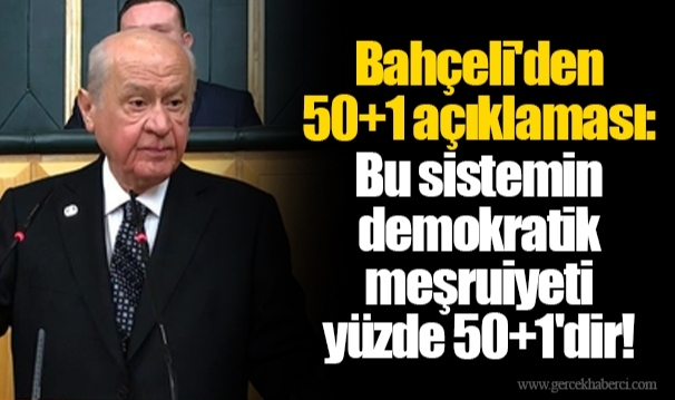 Bahçeli'den 50+1 açıklaması: Bu sistemin demokratik meşruiyeti yüzde 50+1'dir!