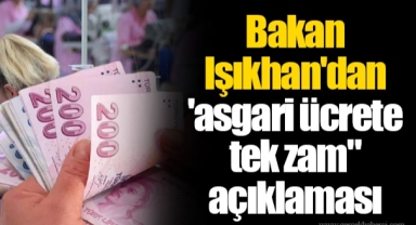 Bakan Işıkhan'dan 'asgari ücrete tek zam