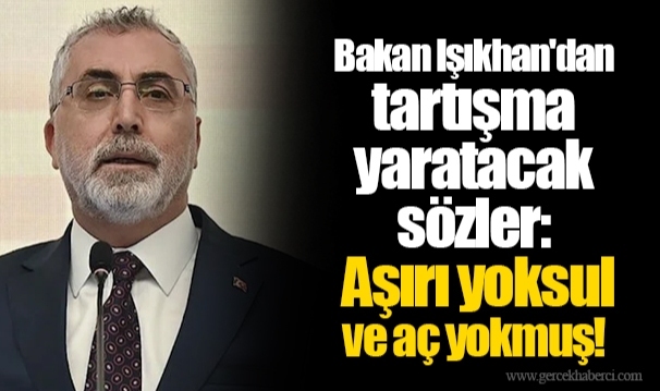 Bakan Işıkhan'dan tartışma yaratacak sözler: Aşırı yoksul ve aç yokmuş!