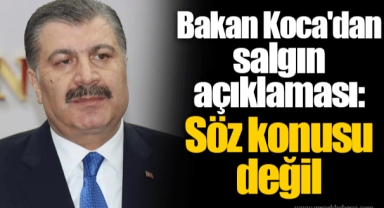 Bakan Koca'dan salgın açıklaması: Söz konusu değil
