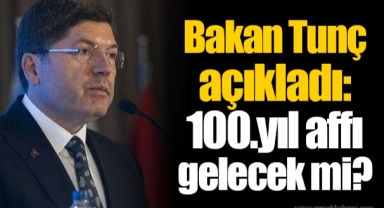 Bakan Tunç açıkladı: 100.yıl affı gelecek mi?